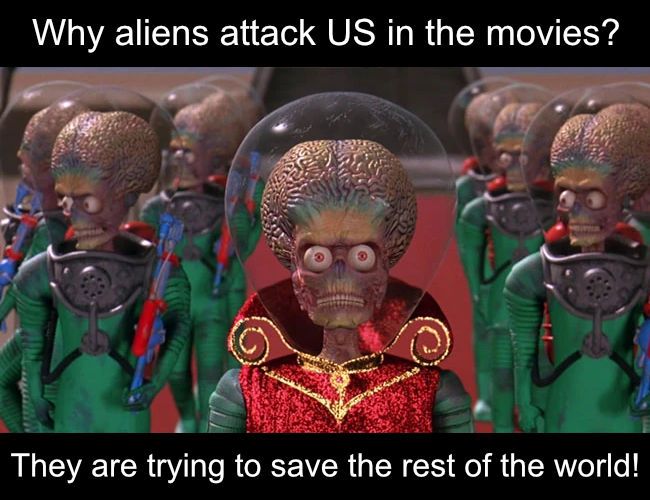 Why aliens attack US in the movies? They are trying to save the rest of the world!