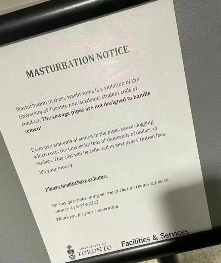 Masturbation in the washrooms is a violation of the University of Toronto non-academic student code of conduct. The sewage pipes are not designed to handle semen! 