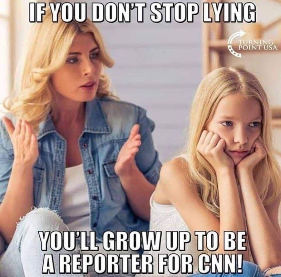 If you don't stop lying you'll grow up to be a reporter for CNN!